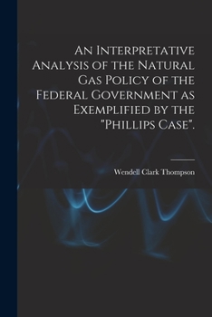 Paperback An Interpretative Analysis of the Natural Gas Policy of the Federal Government as Exemplified by the "Phillips Case". Book