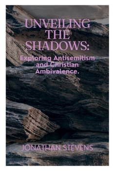 Paperback Unveiling the Shadows: Exploring Antisemitism and Christian Ambivalence Book