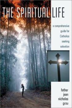 Paperback The Spiritual Life: A Comprehensive Manual for Catholics Seeking Salvation Book