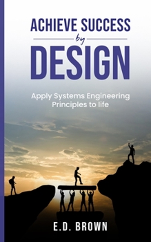 Paperback Achieve Success By Design: Apply Systems Engineering Principles to Life Book