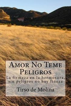 Paperback Amor No Teme Peligros: La firmeza en la hermosura, sin peligros no hay fineza [Spanish] Book