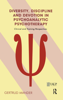 Hardcover Diversity, Discipline and Devotion in Psychoanalytic Psychotherapy: Clinical and Training Perspectives Book