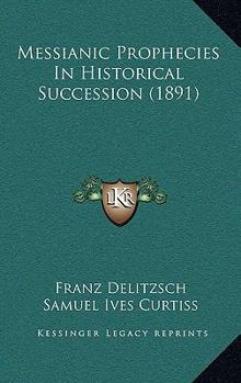Hardcover Messianic Prophecies In Historical Succession (1891) Book