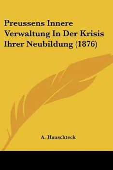 Paperback Preussens Innere Verwaltung In Der Krisis Ihrer Neubildung (1876) [German] Book