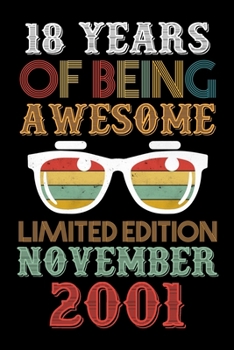 18 Years Of Being Awesome Limited Edition November 2001: 18th Birthday Vintage Gift, 18th Birthday Gift For 18 Years Old Men and Women born in November ... Her - 120 page, Lined, 6x9 (15.2 x 22.9 cm)