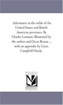 Adventures in the wilds of the United States and British American provinces. By Charles Lanman. Illustrated by the author and Oscar Bessau ... with an appendix by Lieut. Campbell Hardy.: Vol. 2
