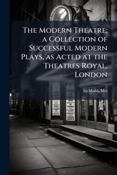 The Modern Theatre; a Collection of Successful Modern Plays, as Acted at the Theatres Royal, London; Volume 8
