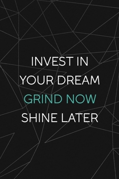 Invest In Your Dream Grind Now Shine Later: All Purpose 6x9 Blank Lined Notebook Journal Way Better Than A Card Trendy Unique Gift Abstract Black Grind