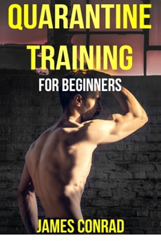 Paperback Quarantine Training for Beginners: Build Muscle and Lose Fat at Home During Quarantine and Social Distancing with this Simple Nutritional and Workout Book