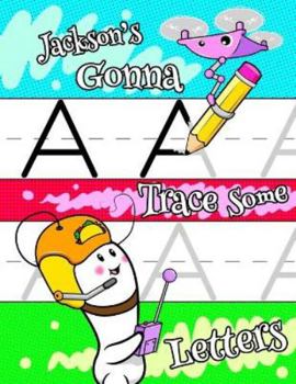 Jackson's Gonna Trace Some Letters: Personalized Primary Tracing Workbook for Kids Learning How to Write the Letters of the Alphabet, Practice Paper with 1 Ruling Designed for Children in Preschool, K