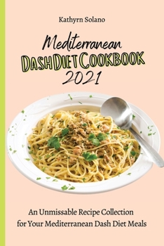 Paperback Mediterranean Dash Diet Cookbook 2021: An Unmissable Recipe Collection for Your Mediterranean Dash Diet Meals Book