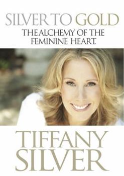 Paperback Silver to Gold: The Alchemy of the Feminine Heart Book