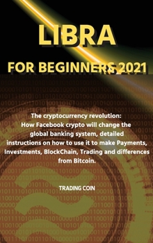 Hardcover Libra For Beginners 2021: The cryptocurrency revolution: How Facebook crypto will change the global banking system, detailed instructions on how Book