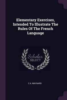 Paperback Elementary Exercises, Intended To Illustrate The Rules Of The French Language Book