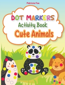 Cute Animals Dot Markers Activity Book: My first Dot Markers Coloring Book for Kids