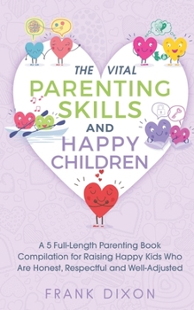 Paperback The Vital Parenting Skills and Happy Children: A 5 Full-Length Parenting Book Compilation for Raising Happy Kids Who Are Honest, Respectful and Well-A Book