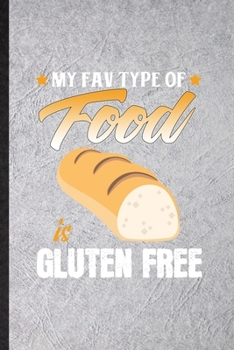 My Fav Type of Food Is Gluten Free: Funny Blank Lined Notebook/ Journal For Cooking Bakery, Gluten Free Lover Cook Chef, Inspirational Saying Unique Special Birthday Gift Idea Personal 6x9 110 Pages