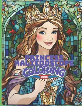 Princess Kaliedoscope Coloring Book: Adult Coloring Book of Stain Glass Magic