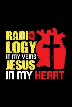 Radiology In My Veins Jesus In My Heart: 6x9 Science Journal & Notebook College Rulled Paper Gift For A Radiologist