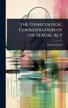 Hardcover The Gynecologic Consideration of the Sexual Act Book