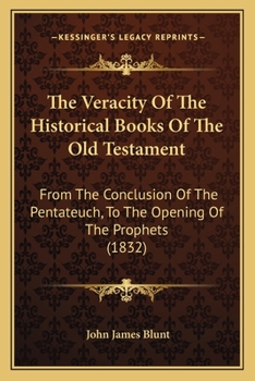 Paperback The Veracity Of The Historical Books Of The Old Testament: From The Conclusion Of The Pentateuch, To The Opening Of The Prophets (1832) Book