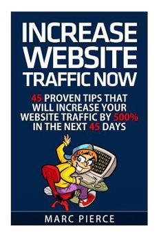Paperback Increase Website Traffic Now!: 45 Proven Tips That Will Increase Your Website Tr Book