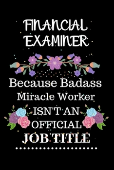 Paperback Financial examiner Because Badass Miracle Worker Isn't an Official Job Title: Lined Notebook Gift for Financial examiner. Notebook / Diary / Thanksgiv Book