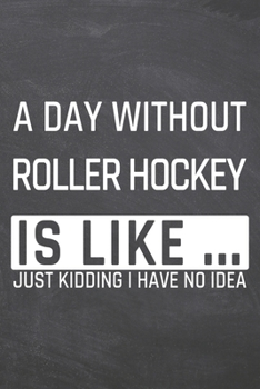 A Day without Roller Hockey is like …: Roller Hockey Notebook, Planner or Journal | Size 6 x 9 | 110 Dot Grid Pages | Office Equipment, Supplies & ... Hockey Gift Idea for Christmas or Birthday