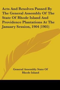 Paperback Acts And Resolves Passed By The General Assembly Of The State Of Rhode Island And Providence Plantations At The January Session, 1904 (1905) Book