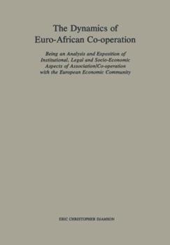 The Dynamics of Euro-African Co-operation: Being an Analysis and Exposition of Institutional, Legal and Socio-Economic Aspects of Association/Co-operation with the European Economic Community