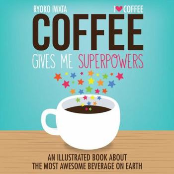 Hardcover Coffee Gives Me Superpowers: An Illustrated Book about the Most Awesome Beverage on Earth Book
