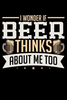 I Wonder if Beer Thinks of Me Too: "A Journal, Notepad, or Diary to write down your thoughts. - 120 Page - 6x9 - College Ruled Journal - Writing Book, Personal Writing Space, Doodle, Note, Sketchpad"