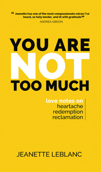 Hardcover You Are Not Too Much: Love notes on Heartache, Redemption, Reclamation Book