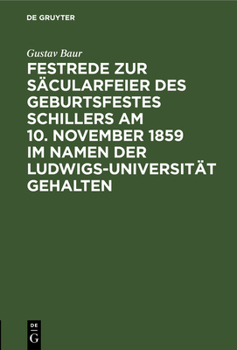Festrede Zur S�cularfeier Des Geburtsfestes Schillers Am 10. November 1859 Im Namen Der Ludwigs-Universit�t Gehalten