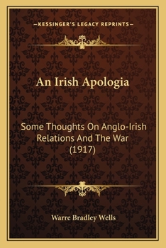 Paperback An Irish Apologia: Some Thoughts On Anglo-Irish Relations And The War (1917) Book