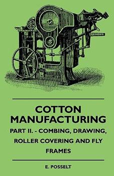 Paperback Cotton Manufacturing - Part II. - Combing, Drawing, Roller Covering and Fly Frames Book