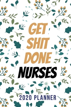 Paperback Get Shit Done Nurse 2020 Planner: Nurse Year Planner With One Year Daily Agenda Calendar 2020, Weekly Planner for Nurses With To Do List and Notes Are Book