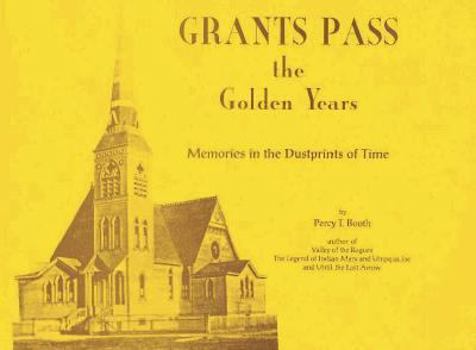 Paperback Grants Pass: The Golden Years, 1884-1984: Memories in the Dustprints of Time Book