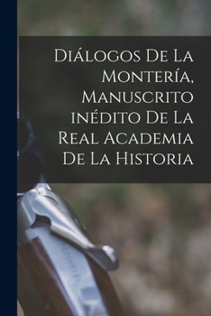 Paperback Diálogos de la Montería, manuscrito inédito de la Real Academia de la Historia [Spanish] Book