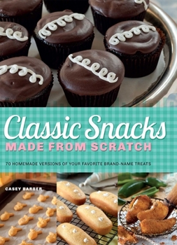 Paperback Classic Snacks Made from Scratch: 70 Homemade Versions of Your Favorite Brand-Name Treats Book