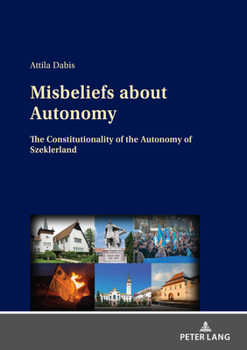 Misbeliefs about Autonomy: The Constitutionality of the Autonomy of Szeklerland