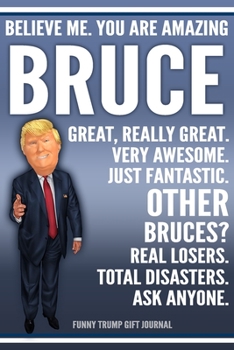 Paperback Funny Trump Journal - Believe Me. You Are Amazing Bruce Great, Really Great. Very Awesome. Just Fantastic. Other Bruces? Real Losers. Total Disasters. Book