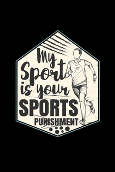 My Sport Is Your Sport Punishment: 110 Pages Notebook/Journal