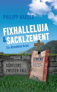 Fixhalleluja & Sacklzement: Ein Altmühltal Krimi