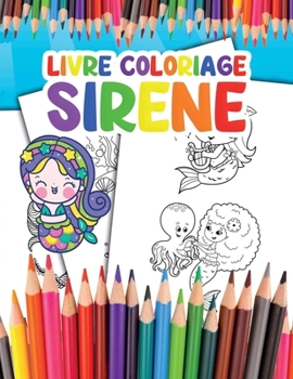 Livre Coloriage Sirene: pour les Enfants Devenez une Sir?ne et Prenez Plaisir ? Colorier vos Superbes Illustrations