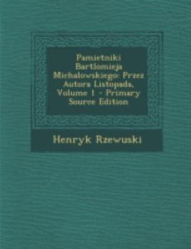 Paperback Pamietniki Bartlomieja Michalowskiego: Przez Autora Listopada, Volume 1 [Polish] Book