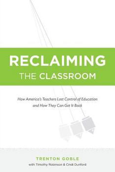 Paperback Reclaiming the Classroom: How America's Teachers Lost Control of Education and How They Can Get It Back Book