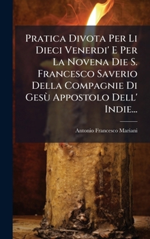 Pratica Divota Per Li Dieci Venerdi' E Per La Novena Die S. Francesco Saverio Della Compagnie Di Gesù Appostolo Dell' Indie... (Italian Edition)