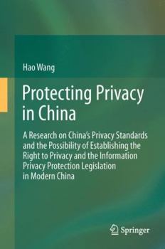 Hardcover Protecting Privacy in China: A Research on China's Privacy Standards and the Possibility of Establishing the Right to Privacy and the Information P Book