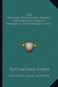 The Haunted Photograph; Whence And Whither; A Case In Diplomacy; The Afterglow